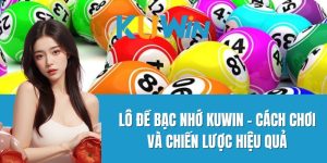 Lô Đề Bạc Nhớ Kuwin - Cách Chơi Và Chiến Lược Hiệu Quả