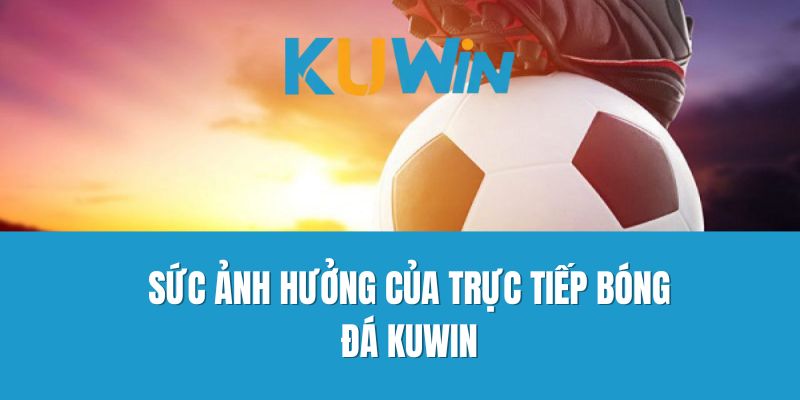 Sức Ảnh Hưởng Của Trực Tiếp Bóng Đá Kuwin