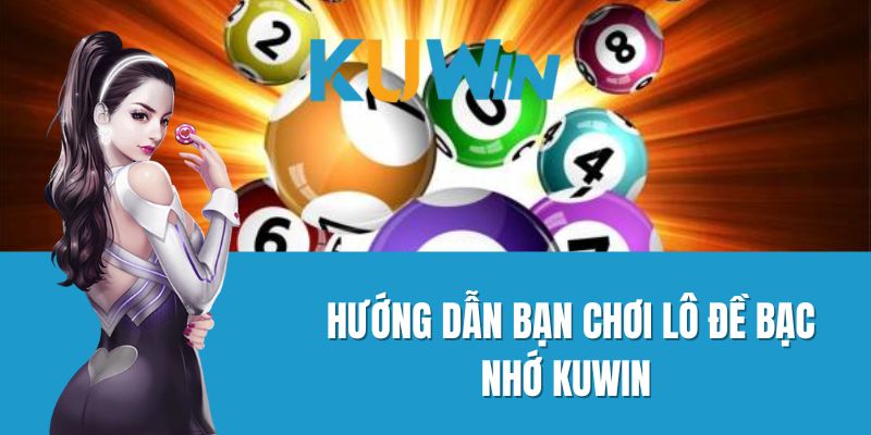 Hướng Dẫn Bạn Chơi Lô Đề Bạc Nhớ Kuwin 