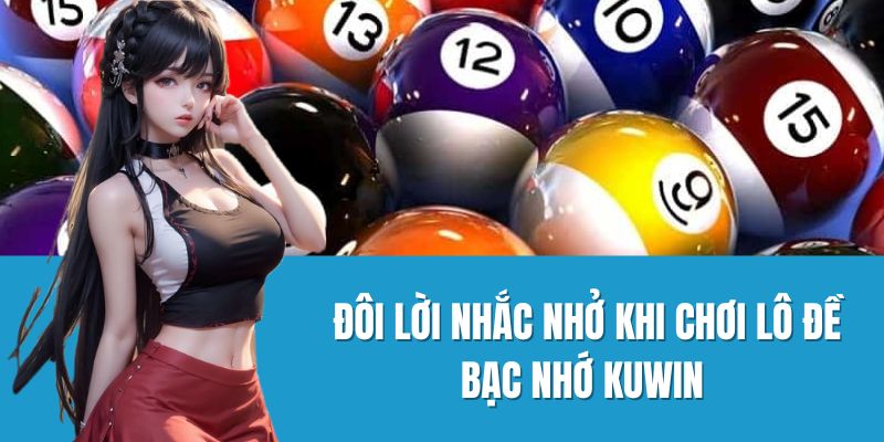 Đôi Lời Nhắc Nhở Khi Chơi Lô Đề Bạc Nhớ Kuwin