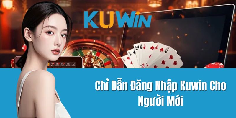 Chỉ Dẫn Đăng Nhập Kuwin Cho Người Mới