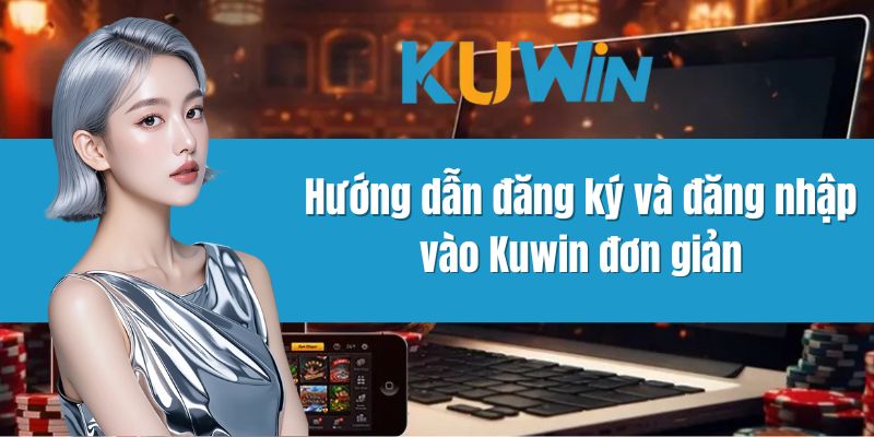 Hướng dẫn đăng ký và đăng nhập vào Kuwin đơn giản