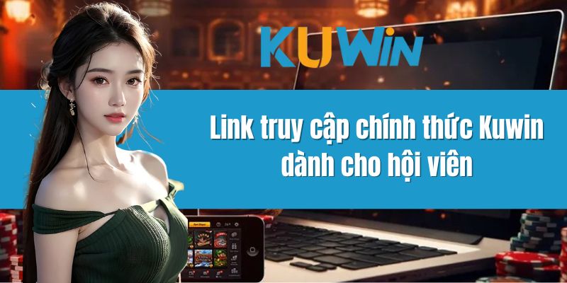 Link truy cập chính thức Kuwin dành cho hội viên