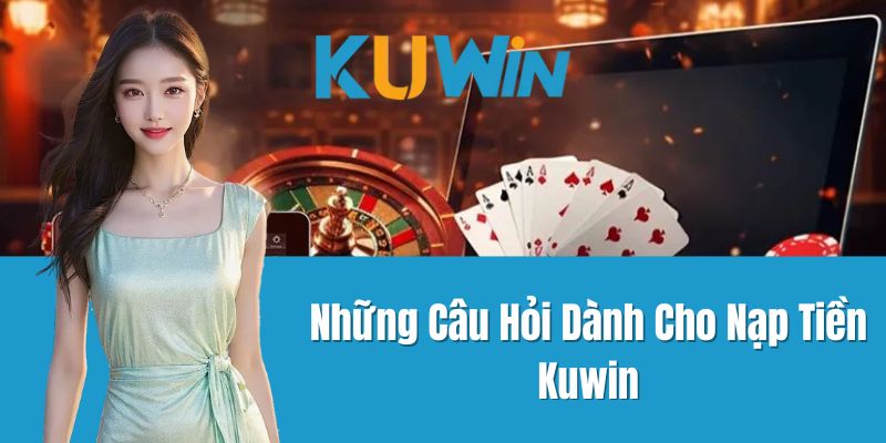 Những Câu Hỏi Dành Cho Nạp Tiền Kuwin