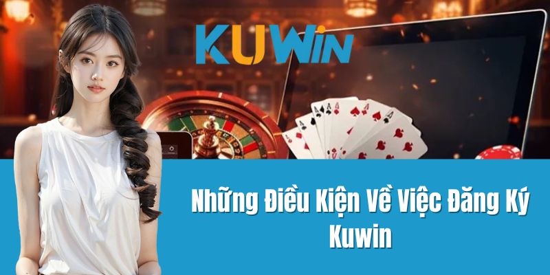 Những Điều Kiện Về Việc Đăng Ký Kuwin