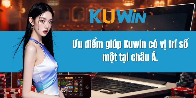 Ưu điểm giúp Kuwin có vị trí số một tại châu Á