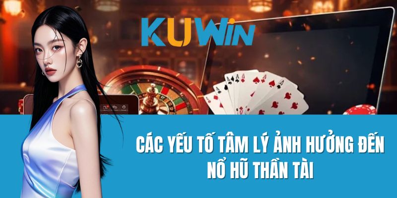 Các yếu tố tâm lý ảnh hưởng đến Nổ Hũ Thần Tài