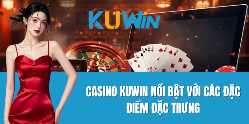 Casino Kuwin nổi bật với các đặc điểm đặc trưng