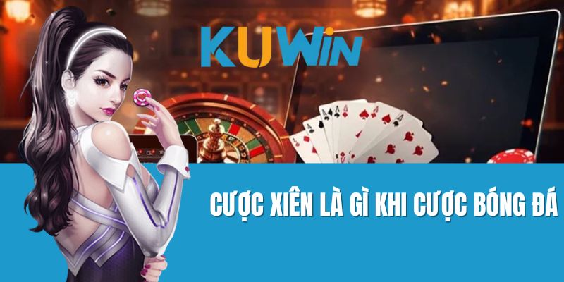 Cược Xiên Là Gì Khi Cược Bóng Đá