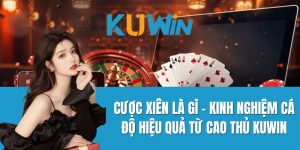 Cược Xiên Là Gì - Kinh Nghiệm Cá Độ Hiệu Quả Từ Cao Thủ Kuwin