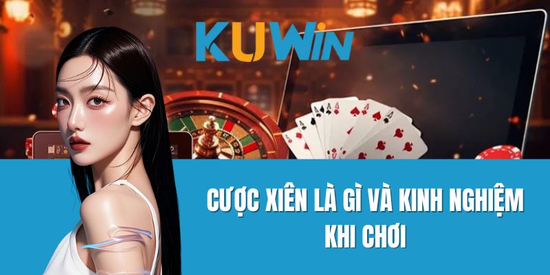 Cược XIên Là Gì Và Kinh Nghiệm Khi Chơi