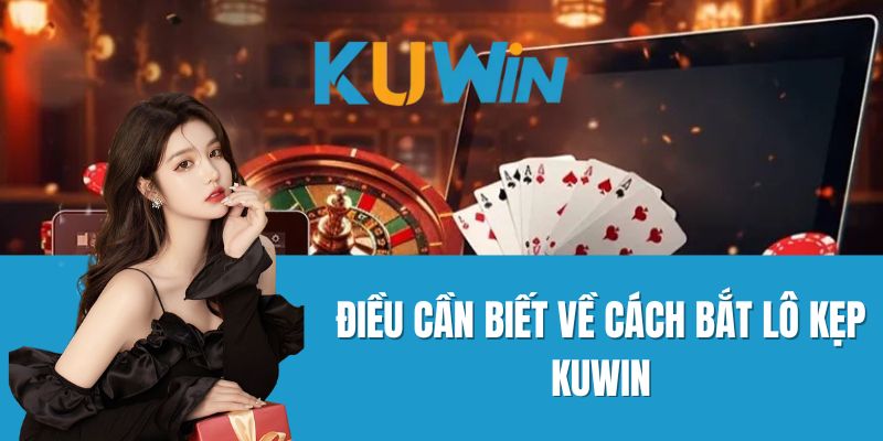 Điều Cần Biết Về Cách Bắt Lô Kẹp Kuwin