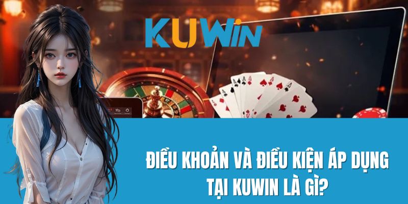 Điều khoản và điều kiện áp dụng tại Kuwin là gì?