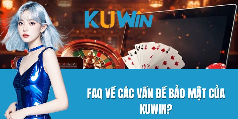 FAQ về các vấn đề bảo mật của Kuwin?