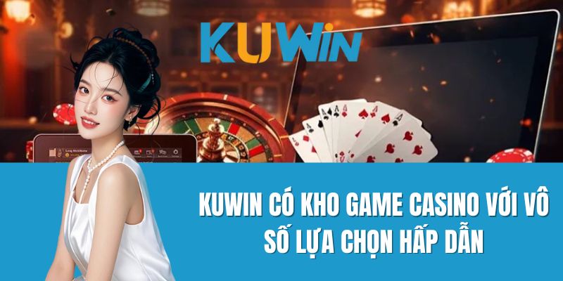 Kuwin có kho game casino với vô số lựa chọn hấp dẫn