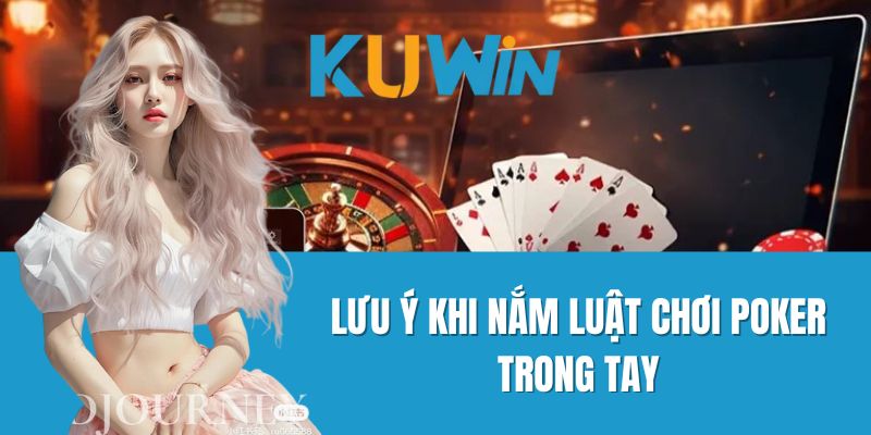 Lưu Ý Khi Nắm Luật Chơi Poker Trong Tay