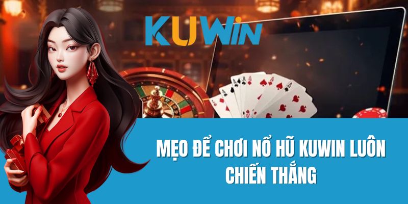 Mẹo Để Chơi Nổ Hũ Kuwin Luôn Chiến Thắng