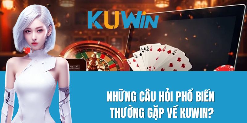 Những câu hỏi phổ biến thường gặp về Kuwin?