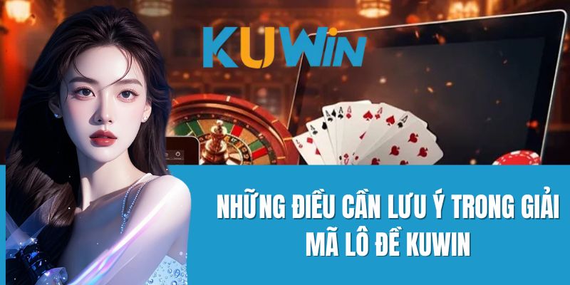 Những Điều Cần Lưu Ý Trong Giải Mã Lô Đề Kuwin