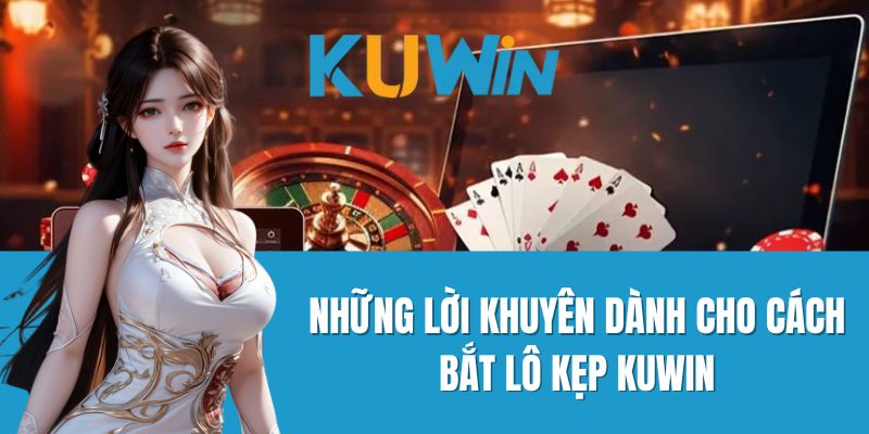 Những Lời Khuyên Dành Cho Cách Bắt Lô Kẹp Kuwin