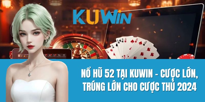 Nổ hũ 52 Tại Kuwin - Cược Lớn, Trúng Lớn Cho Cược Thủ 2024