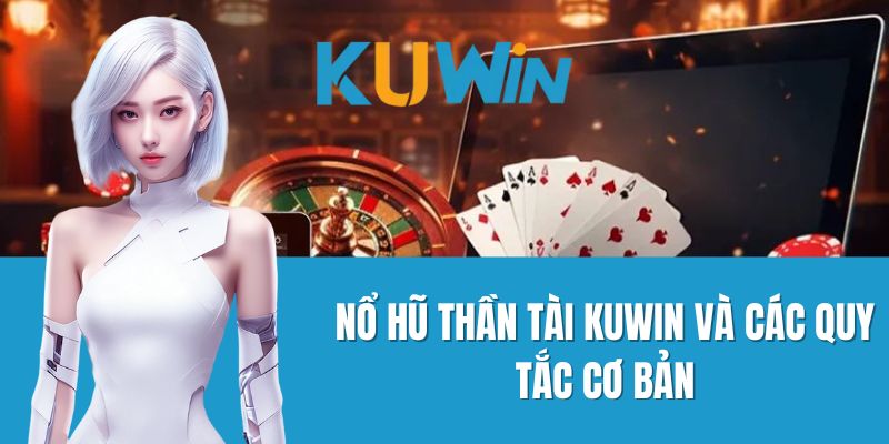 Nổ Hũ Thần Tài Kuwin và các quy tắc cơ bản