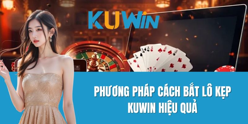 Phương Pháp Cách Bắt Lô Kẹp Kuwin Hiệu Quả