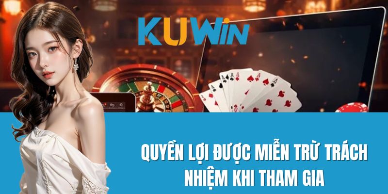 Quyền lợi được miễn trừ trách nhiệm khi tham gia