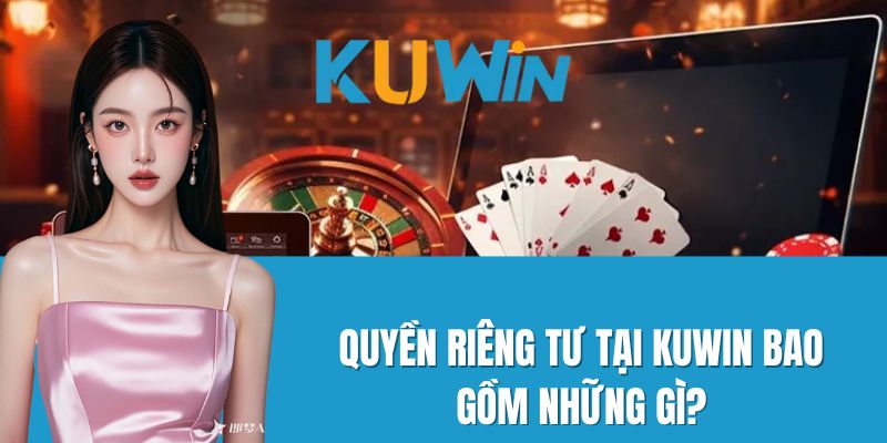 Quyền riêng tư tại Kuwin bao gồm những gì?