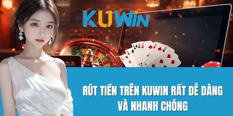 Rút tiền trên Kuwin rất dễ dàng và nhanh chóng