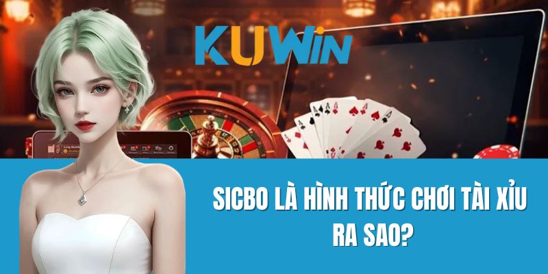 Sicbo là hình thức chơi tài xỉu ra sao?