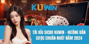 Tài Xỉu Sicbo Kuwin - Hướng Dẫn Cược Chuẩn Nhất Năm 2024