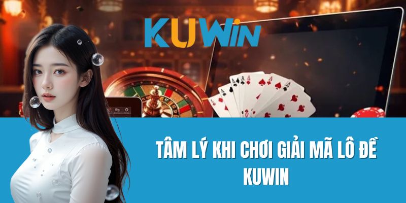 Tâm Lý Khi Chơi Giải Mã Lô Đề Kuwin