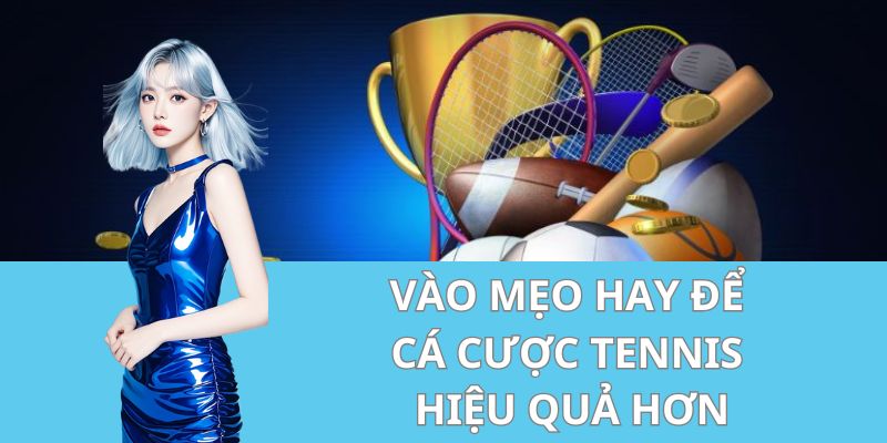 Vào Mẹo Hay Để Cá Cược Tennis Hiệu Quả Hơn