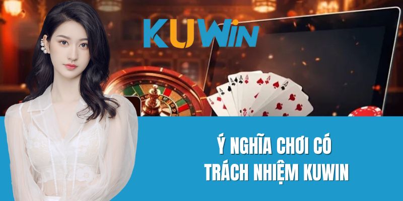 Ý Nghĩa Chơi Có Trách Nhiệm Kuwin