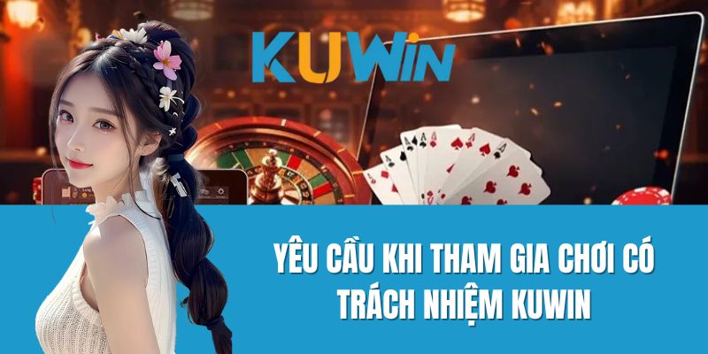 Yêu Cầu Khi Tham Gia Chơi Có Trách Nhiệm Kuwin